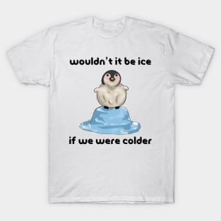 Wouldn’t it Be Ice if We Were Colder T-Shirt